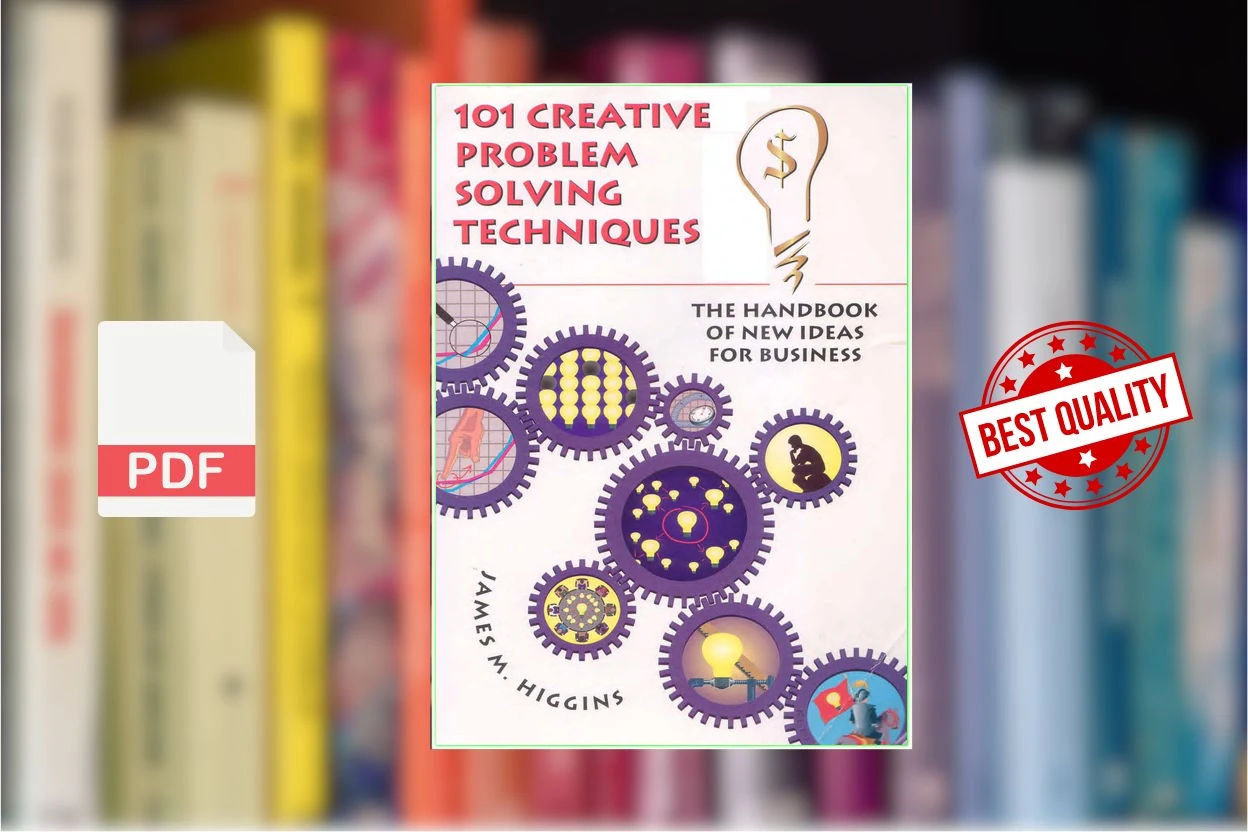 Cover for 101 Creative Problem Solving Techniques The Handbook of New Ideas for Business (James K Higgins)