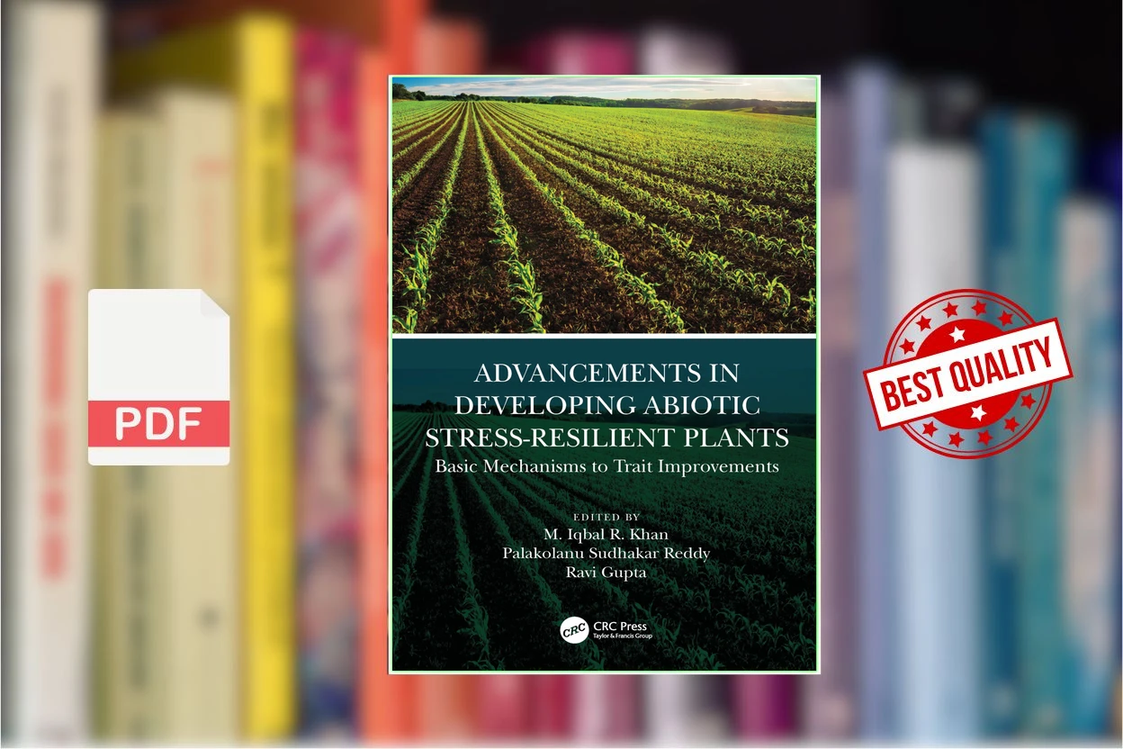 Cover for Advancements in Developing Abiotic Stress-Resilient Plants Basic Mechanisms to Trait Improvements (M. Iqbal R. Khan, Palakolanu Reddy, Ravi Gupta)