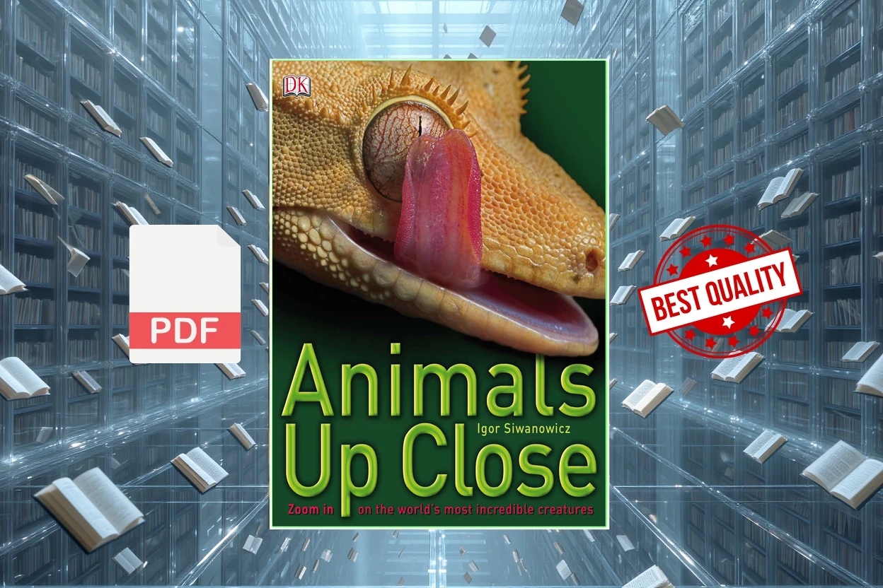 Cover for Animals Up Close Zoom in on the Worlds Most Incredible Creatures (Dorling Kindersley Limited. Siwanowicz, Igor)
