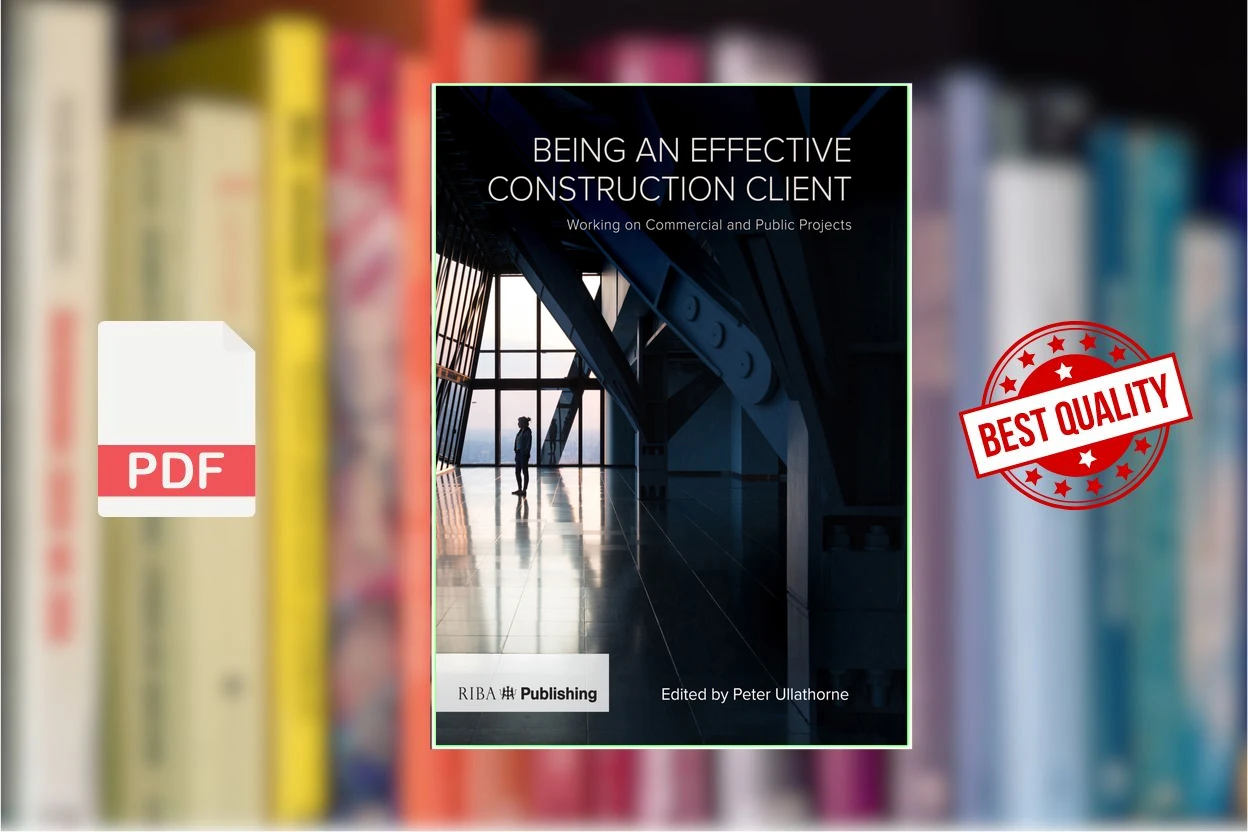 Cover for Being an Effective Construction Client-Working on Commercial and Public Projects (Peter Ullathorne (Editor))
