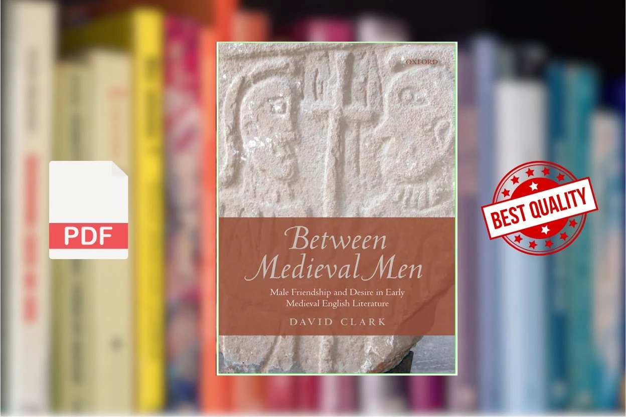 Cover for Between Medieval Men Male Friendship and Desire in Early Medieval English Literature (David Clark)