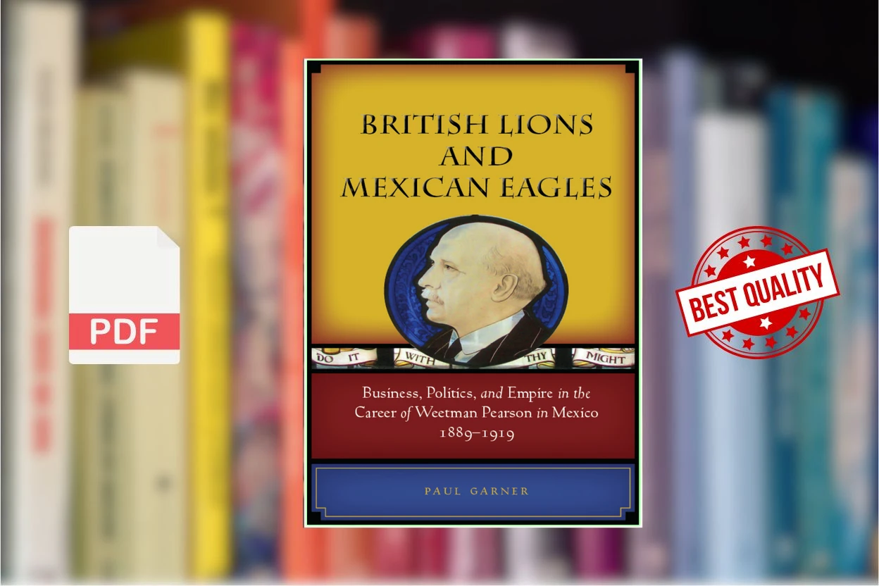 Cover for British Lions and Mexican Eagles. Business, Politics, and Empire in the Career of Weetman Pearson in Mexico, 1889-1919 (Paul Garner)