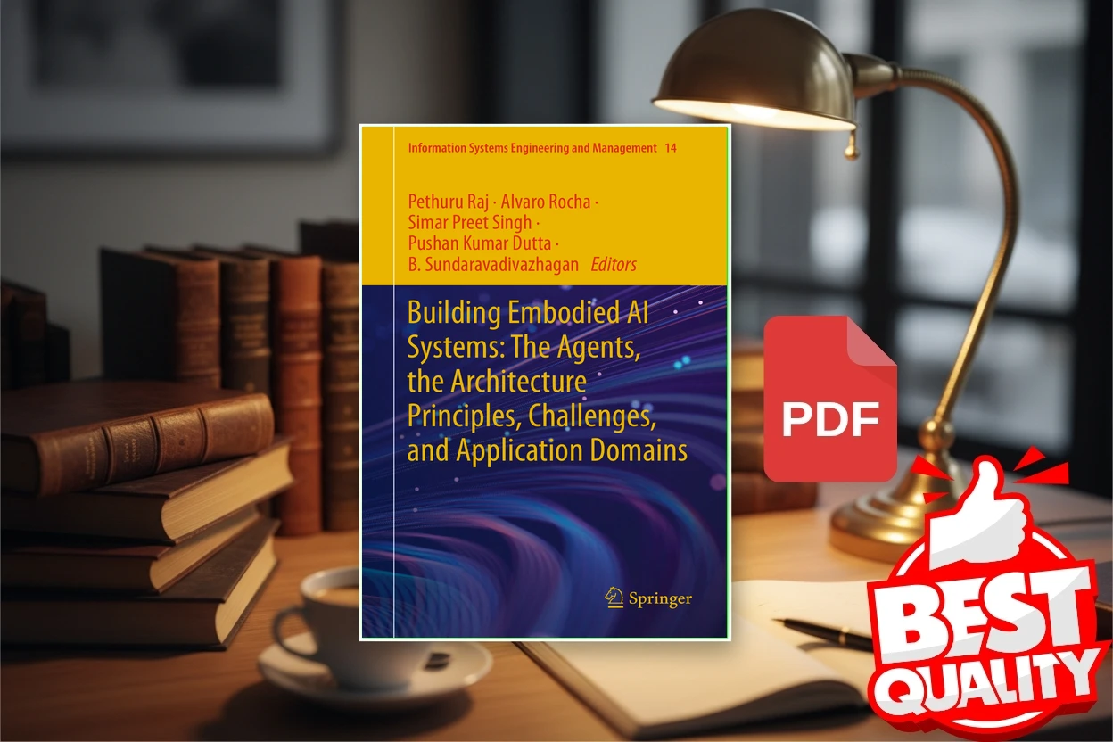 Cover for Building Embodied AI Systems The Agents, the Architecture Principles, Challenges, and Application Domains (Pethuru Raj, Alvaro Rocha, Simar Preet Singh etc.)
