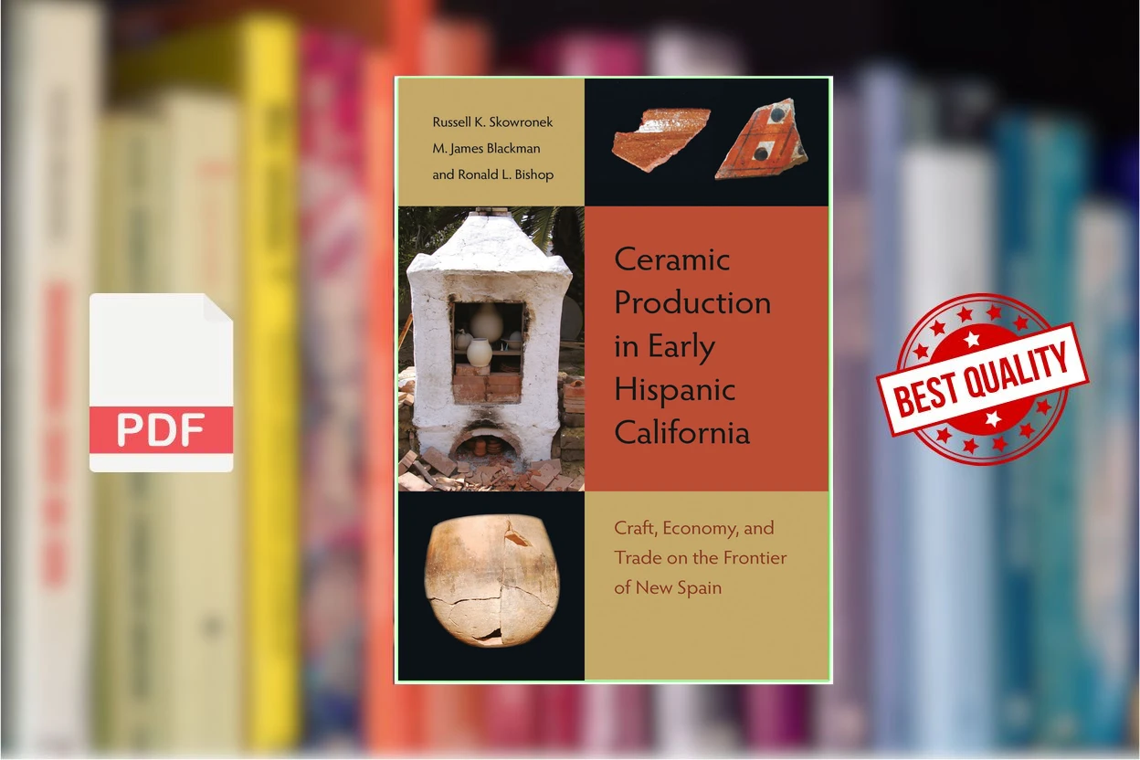Cover for Ceramic Production in Early Hispanic California Craft, Economy, and Trade on the Frontier of New Spain (Russell K. Skowronek, M. James Blackman etc.)