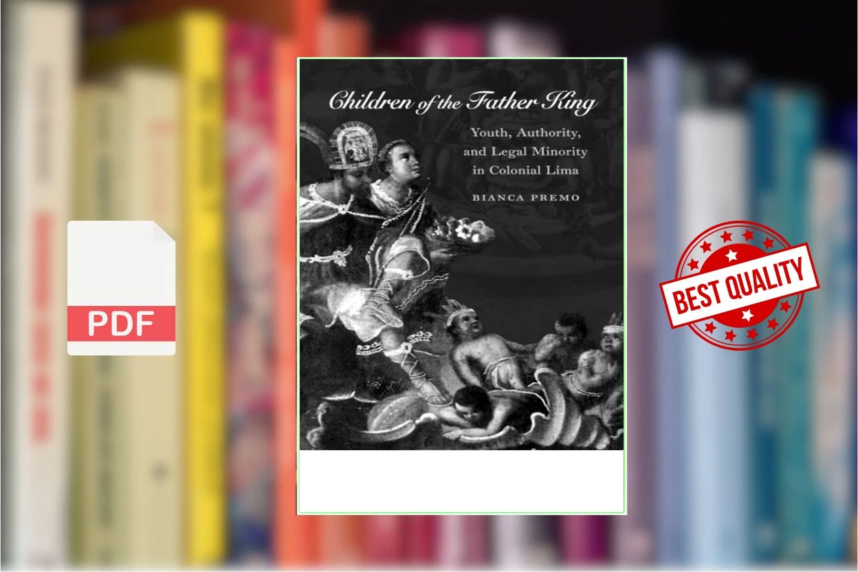 Cover for Children of the Father King Youth, Authority, and Legal Minority in Colonial Lima (Bianca Premo)