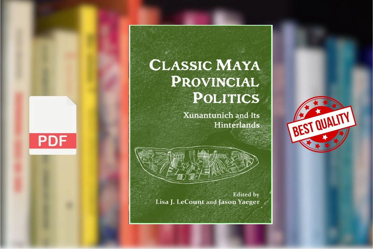 Cover for Classic Maya Provincial Politics Xunantunich and Its Hinterlands (Lisa J. LeCount, Jason Yaeger)