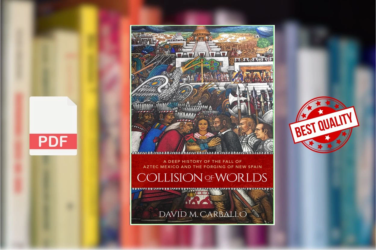 Cover for Collision of Worlds A Deep History of the Fall of Aztec Mexico and the Forging of New Spain (David M. Carballo)