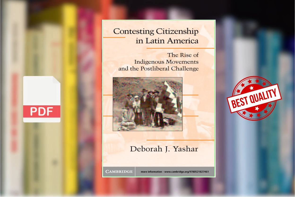 Cover for Contesting Citizenship in Latin America The Rise of Indigenous Movements and the Postliberal Challenge (Deborah J. Yashar)