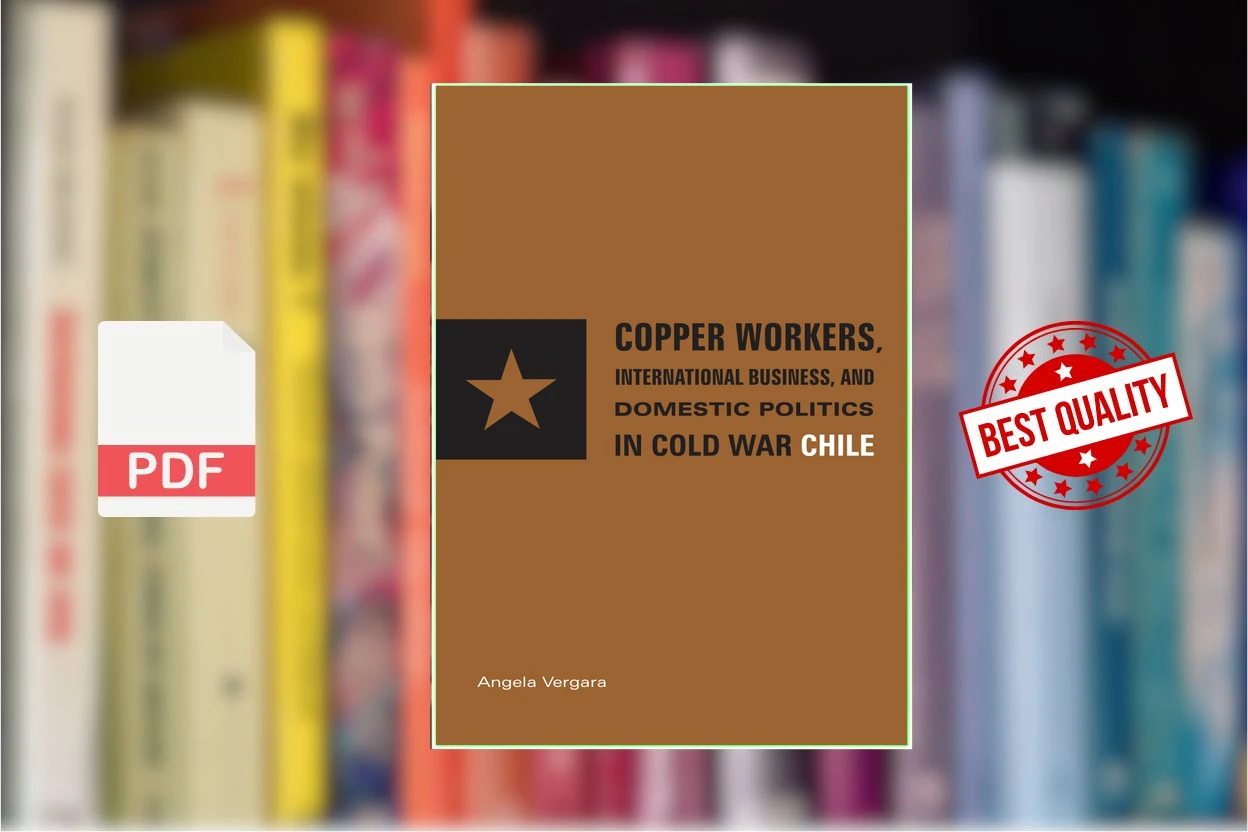 Cover for Copper Workers, International Business, and Domestic Politics in Cold War Chile (Angela Vergara)