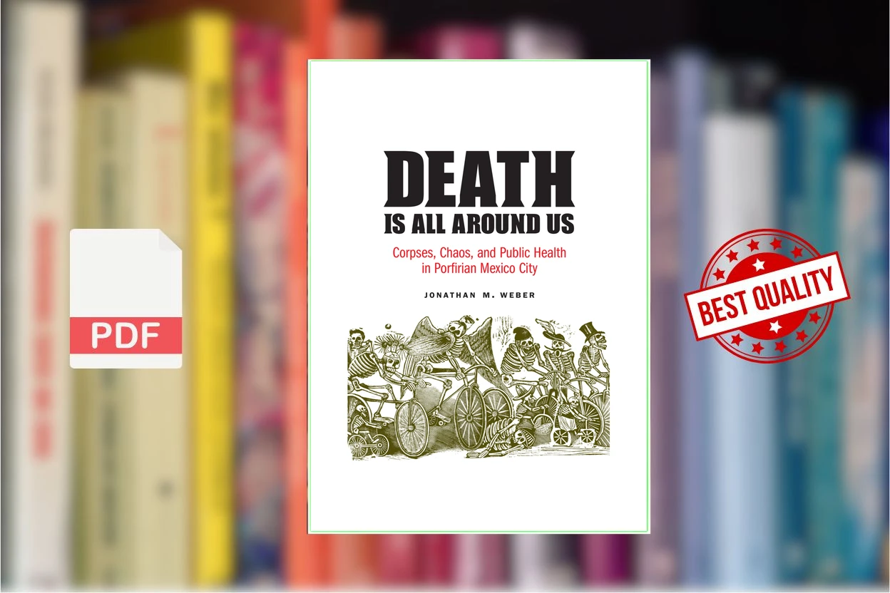 Cover for Death Is All around Us Corpses, Chaos, and Public Health in Porfirian Mexico City (Jonathan M Weber)