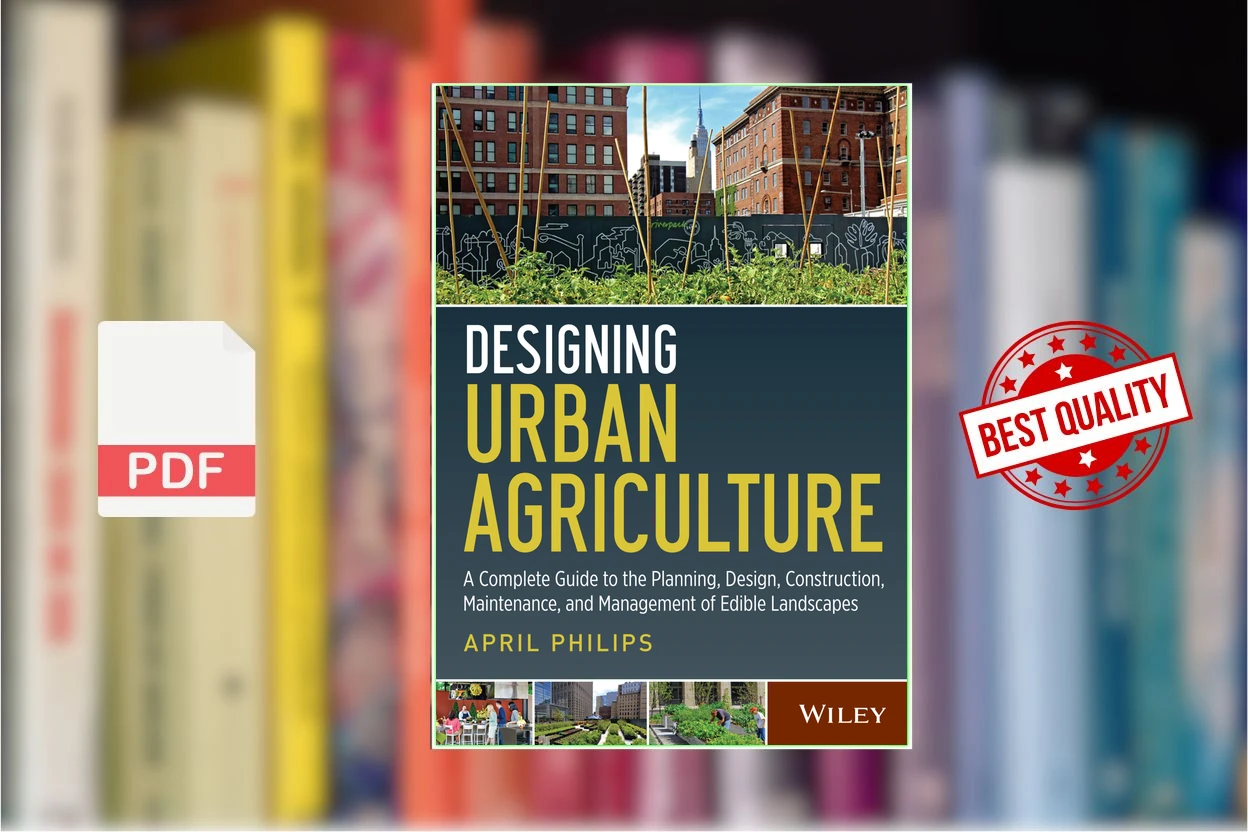 Cover for Designing Urban Agriculture A Complete Guide to the Planning, Design, Construction, Maintenance and Management of Edible… (April Philips)