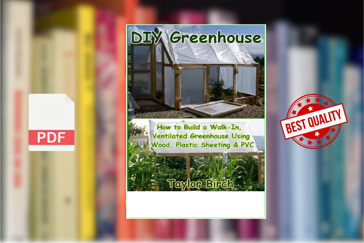 Cover for DIY Greenhouse How to Build a Walk-In, Ventilated Greenhouse Using Wood, Plastic Sheeting PVC (Taylor Birch)