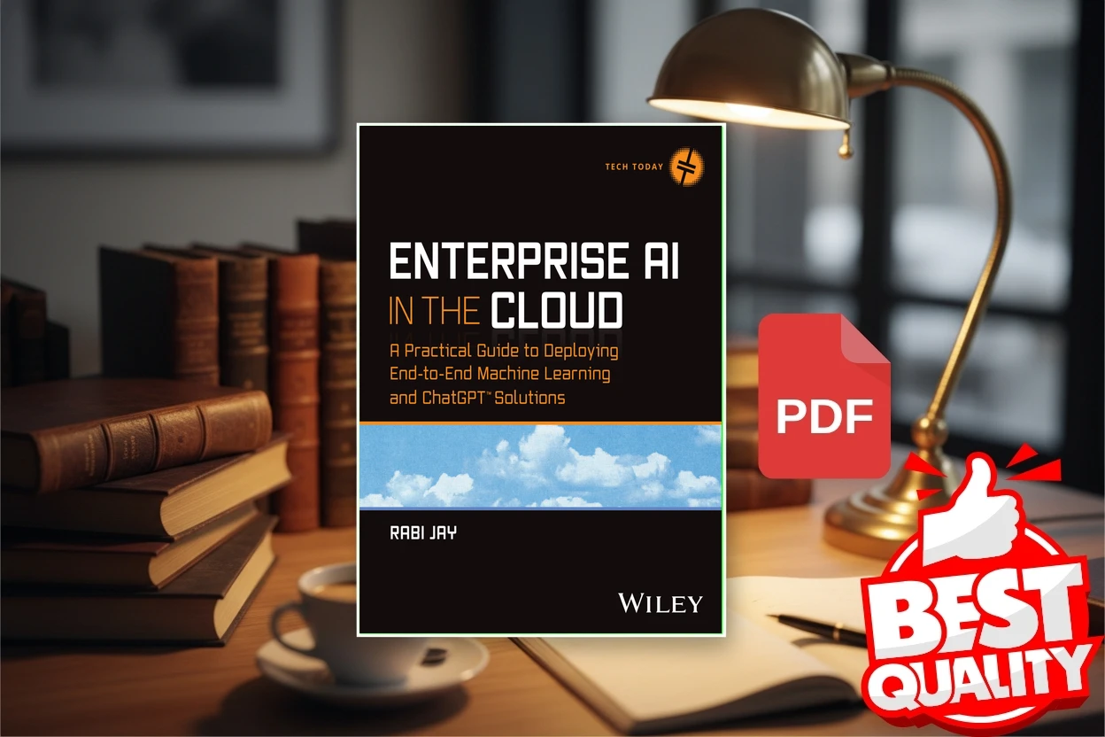 Cover for Enterprise AI in the Cloud A Practical Guide to Deploying End-to-End Machine Learning and ChatGPT Solutions (Tech Today) (Rabi Jay)