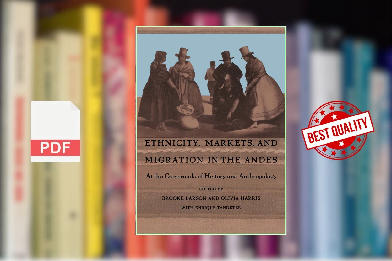 Cover for Ethnicity, Markets, and Migration in the Andes At the Crossroads of History and Anthropology (Olivia Harris, Brooke Larson, Enrique Tandeter)