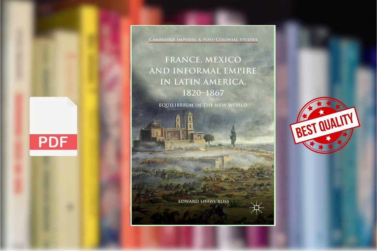 Cover for France, Mexico and Informal Empire in Latin America, 1820-1867 Equilibrium in the New World (Edward Shawcross)