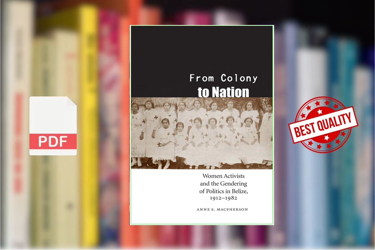 Cover for From Colony to Nation Women Activists and the Gendering of Politics in Belize, 1912-1982 (Engendering Latin America) (Anne S. Macpherson)
