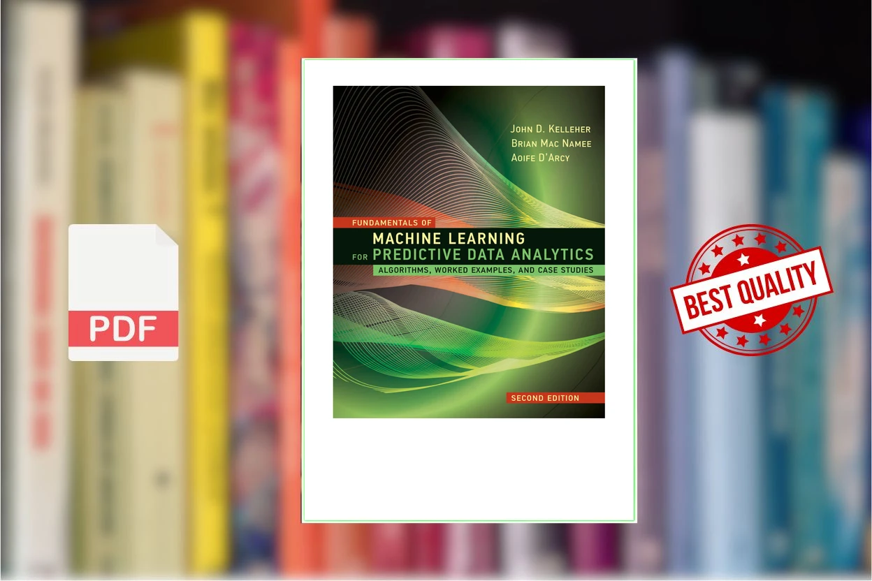 Cover for Fundamentals of Machine Learning for Predictive Data Analytics - Algorithms, Worked Examples, and Case Studies (John D. Kelleher, Brian Mac Namee, Aoife DArcy)