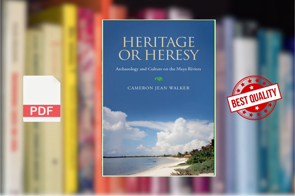 Cover for Heritage or Heresy The Public Interpretation of Archaeology and Culture in the Maya Riviera (Cameron Jean Walker)