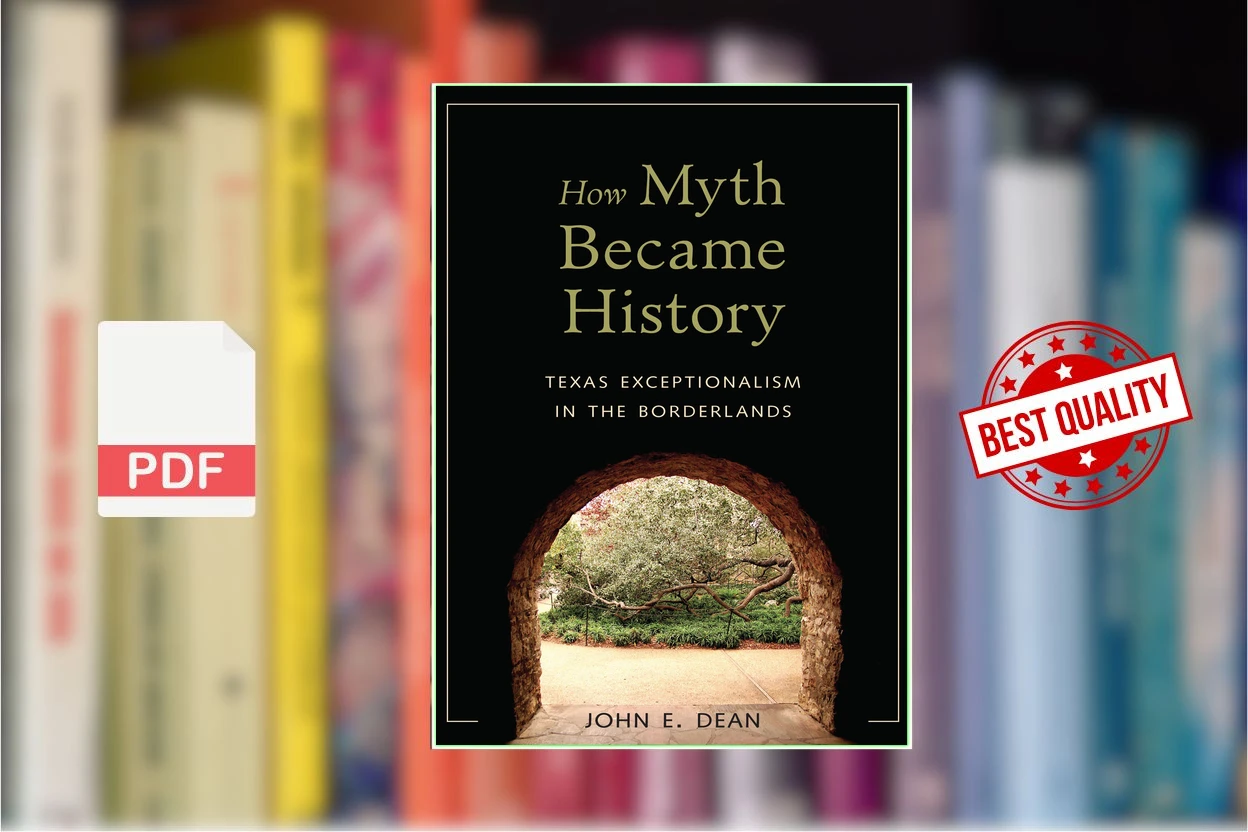 Cover for How Myth Became History Texas Exceptionalism in the Borderlands (John Emory Dean)