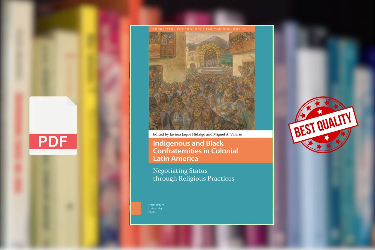 Cover for Indigenous Black Confraternities in Colonial Latin America Negotiating Status Through Religious Practices (Javiera Jaque Hidalgo, Miguel A. Valerio)