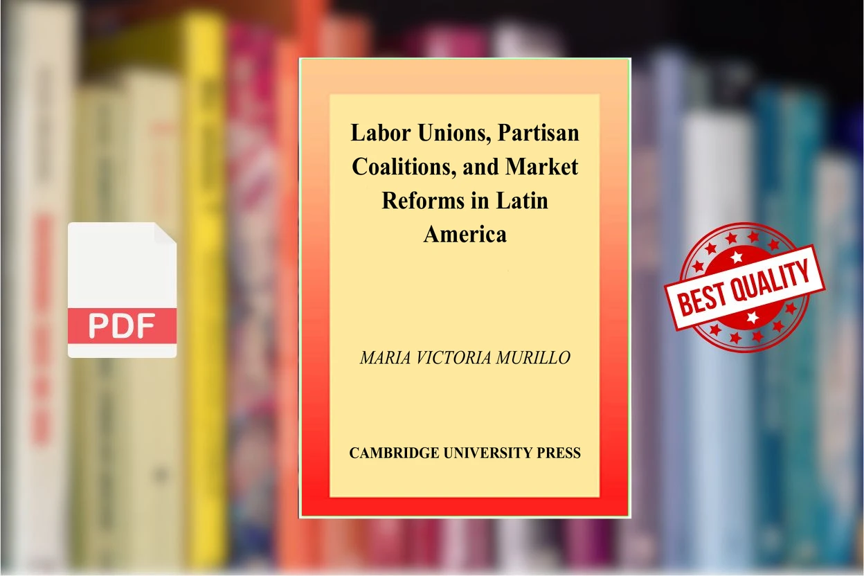 Cover for Labor Unions, Partisan Coalitions, and Market Reforms in Latin America (Maria Victoria Murillo)