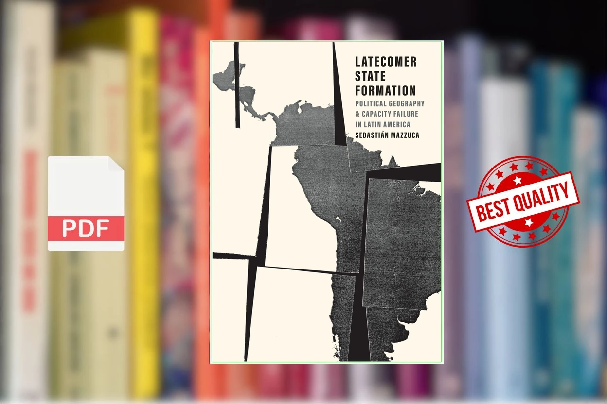 Cover for Latecomer State Formation Political Geography and Capacity Failure in Latin America (Sebastian Mazzuca)
