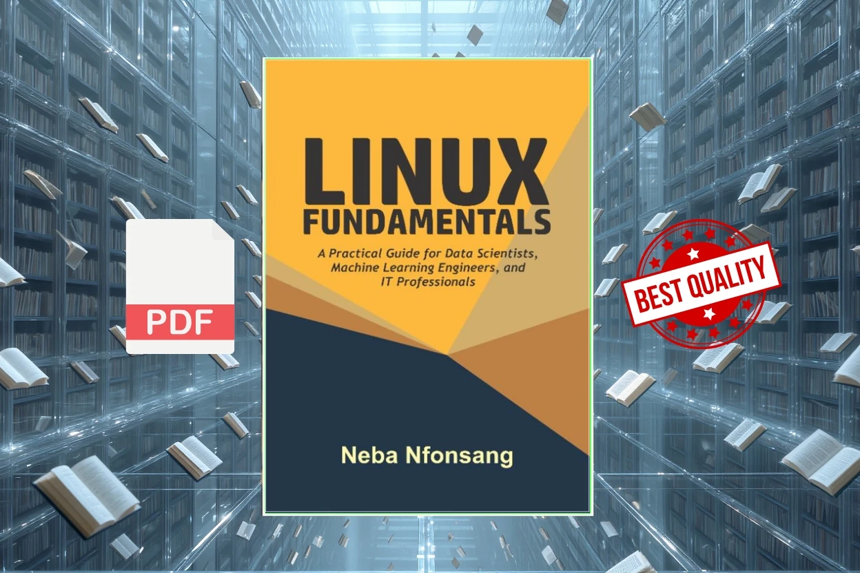 Cover for Linux Fundamentals A Practical Guide for Data Scientists, Machine Learning Engineers, and IT Professionals (Neba Nfonsang)