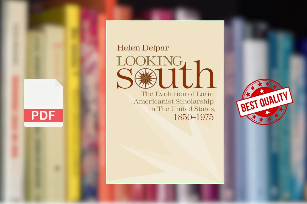 Cover for Looking South - The Evolution of Latin Americanist Schloarship in the United States, 1850-1975 (Helen Delpar)