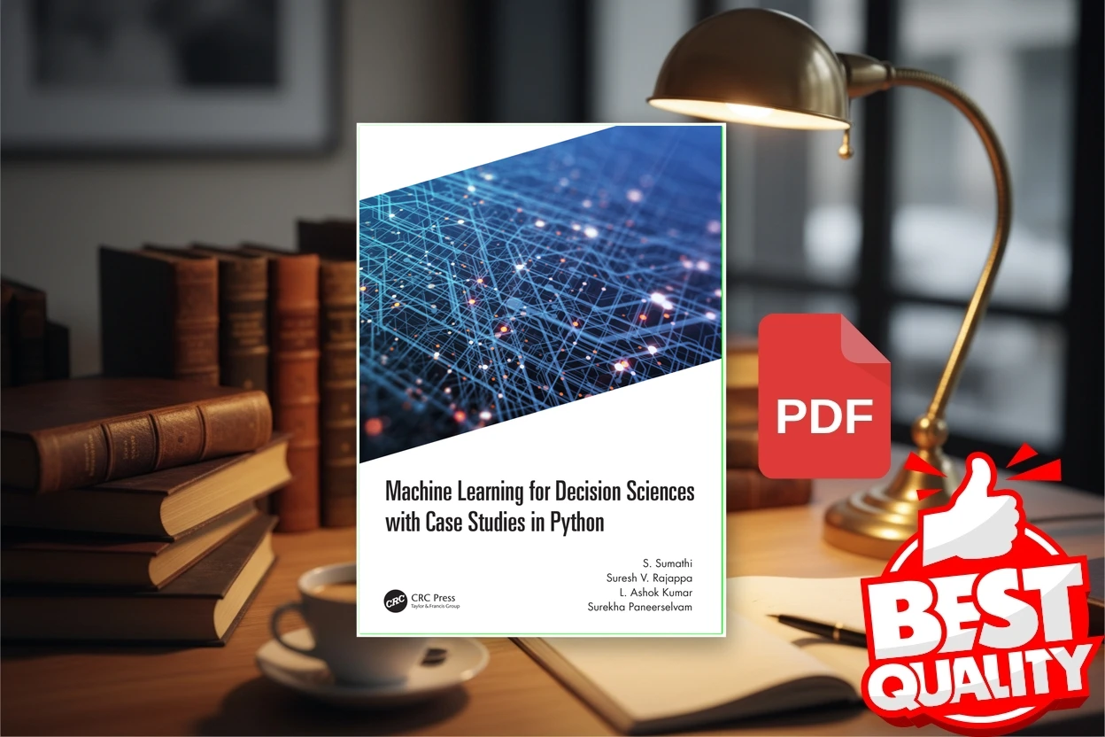 Cover for Machine Learning for Decision Sciences with Case Studies in Python (S. Sumathi, Suresh Rajappa, L. Ashok Kumar etc.)