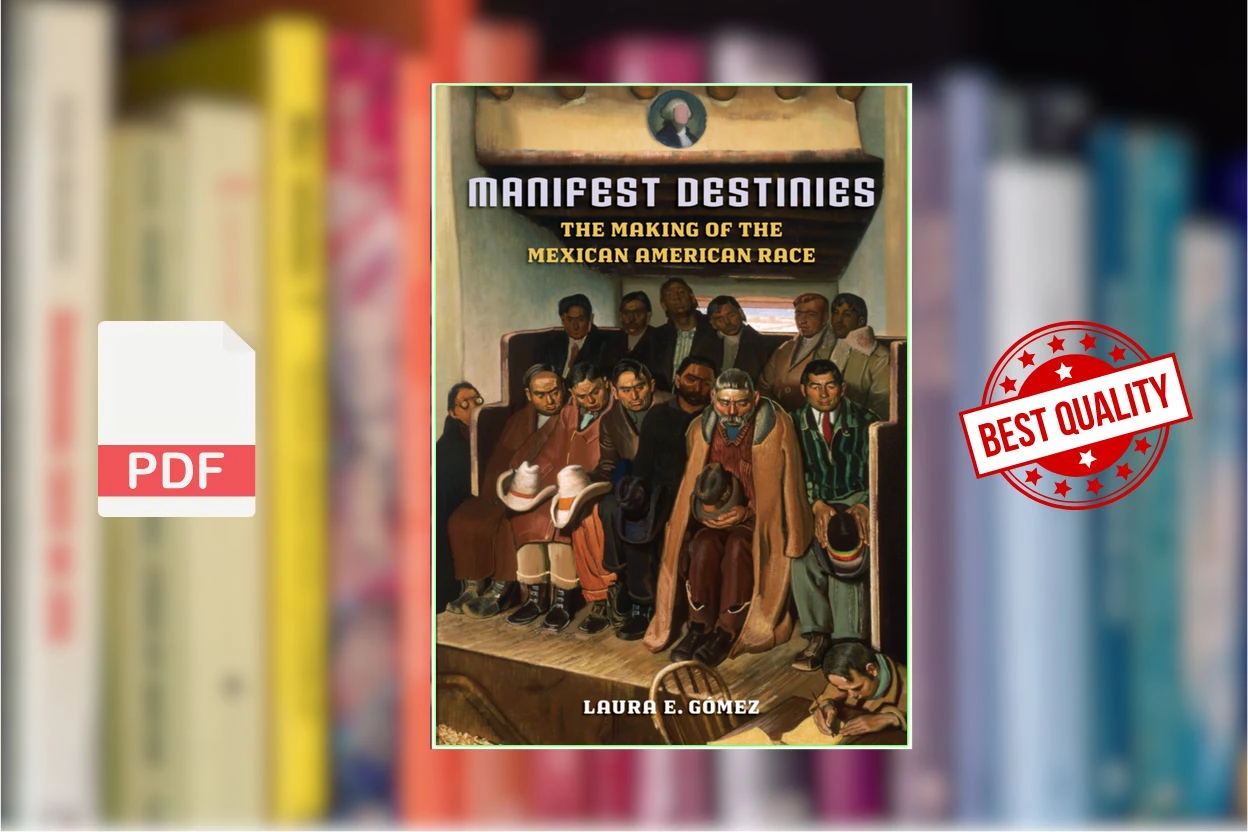 Cover for Manifest Destinies The Making of the Mexican American Race (Laura Gomez)