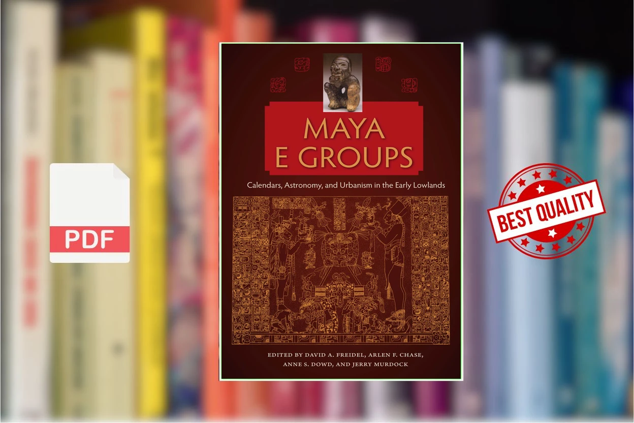 Cover for Maya E Groups Calendars, Astronomy, and Urbanism in the Early Lowlands (David A. Freidel Arlen F. Chase Anne S. Dowd)