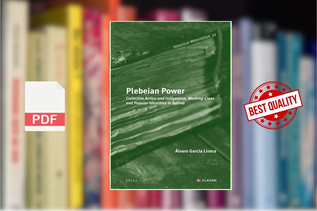 Cover for Plebeian Power Collective Action and Indigenous, Working-Class and Popular Identities in Bolivia (Alvaro Garcia Linera)