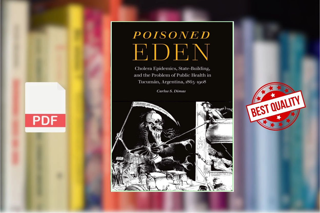 Cover for Poisoned Eden Cholera Epidemics, State-Building, and the Problem of Public Health in Tucuman, Argentina, 1865-1908 (Carlos S. Dimas)