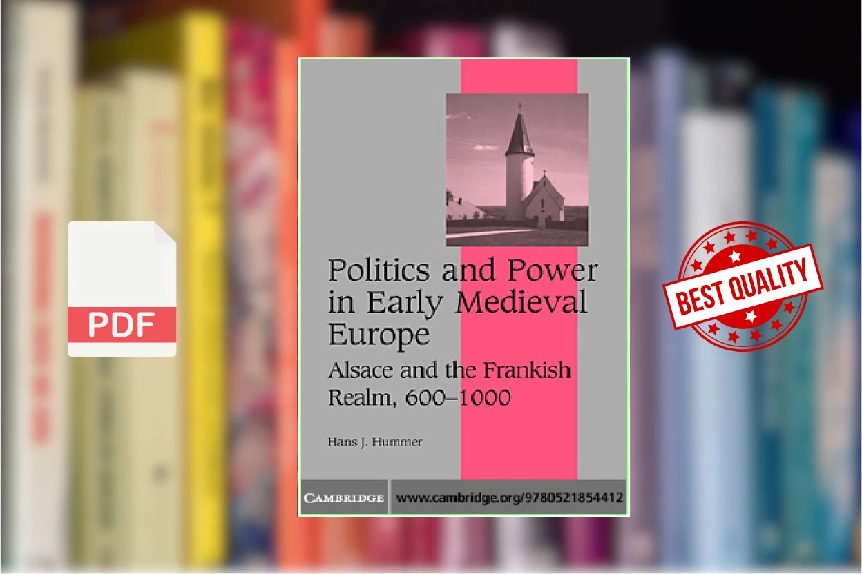 Cover for Politics and Power in Early Medieval Europe Alsace and the Frankish Realm, 600-1000 (Hans J. Hummer)