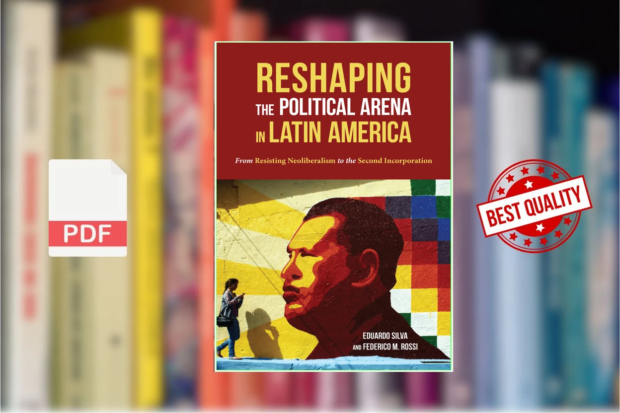 Cover for Reshaping the Political Arena in Latin America From Resisting Neoliberalism to the Second Incorporation (Eduardo Silva Federico M. Rossi)