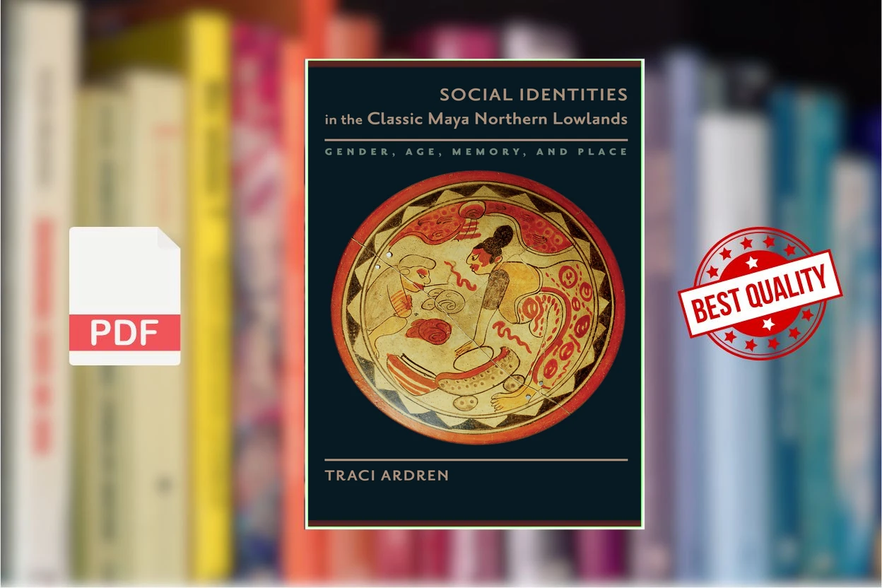 Cover for Social Identities in the Classic Maya Northern Lowlands Gender, Age, Memory, and Place (Traci Ardren)