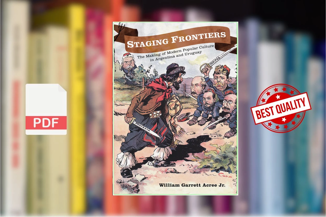 Cover for Staging Frontiers The Making of Modern Popular Culture in Argentina and Uruguay (William Garrett Acree Jr.)