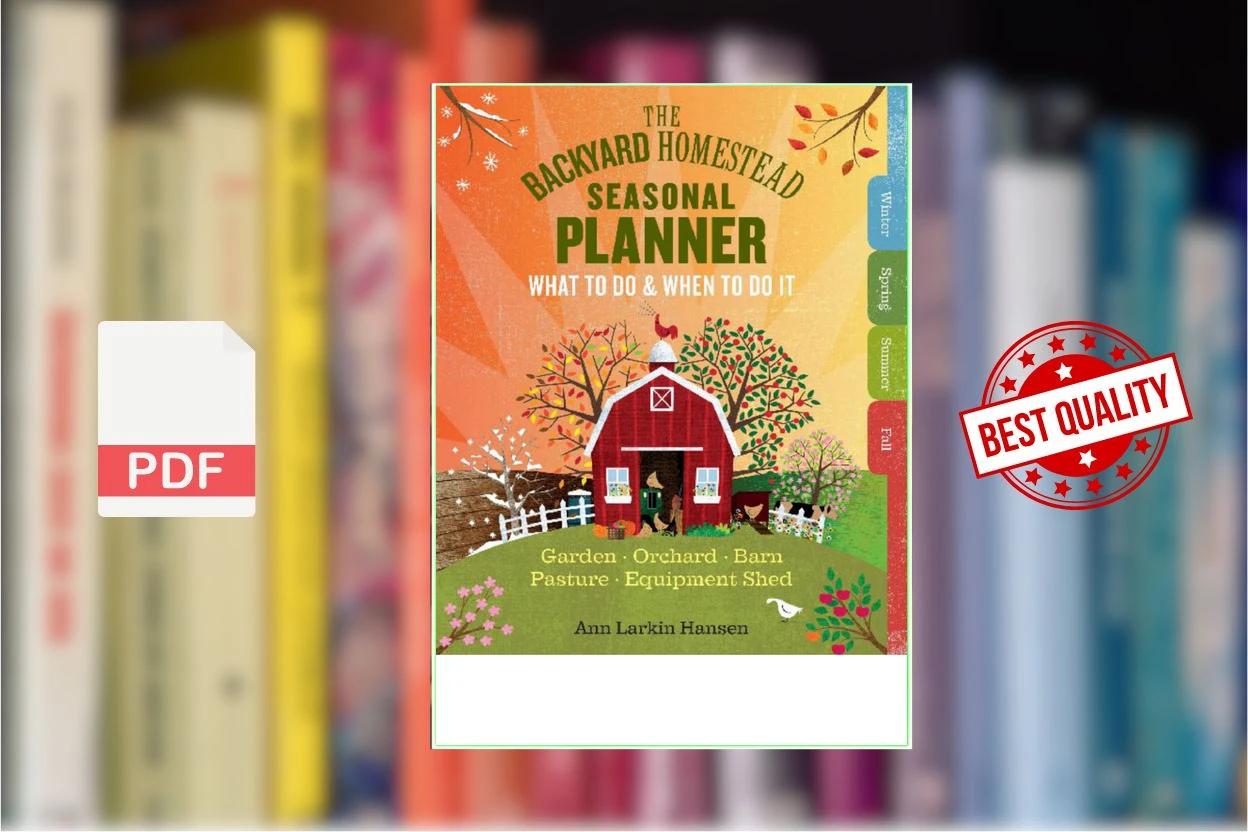 Cover for The Backyard Homestead Seasonal Planner What to Do  When to Do It in the Garden, Orchard, Barn, Pasture  Equipment Shed (Ann Larkin Hansen)