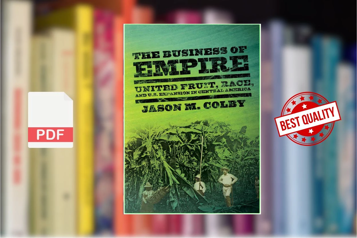 Cover for The Business of Empire - United Fruit, Race, and U.S. Expansion in Central America (2011) (Jason M. Colby)