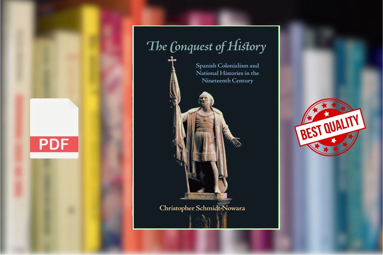 Cover for The Conquest of History Spanish Colonialism and National Histories in the Nineteenth Century (Christopher Schmidt-Nowara)
