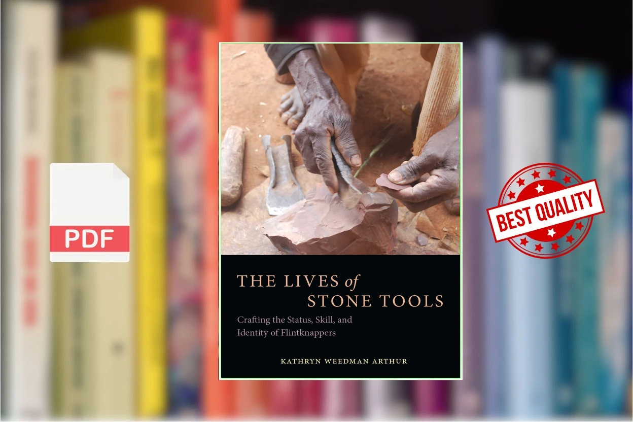 Cover for The Lives of Stone Tools Crafting the Status, Skill, and Identity of Flintknappers (Kathryn Weedman Arthur)