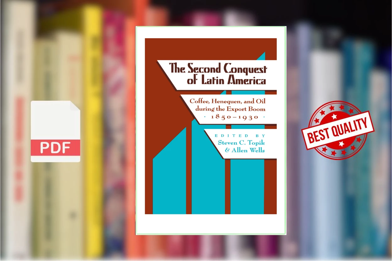 Cover for The Second Conquest of Latin America Coffee, Henequen, and Oil during the Export Boom, 1850-1930 (Steven Topik, Allen Wells)