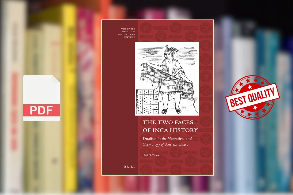 Cover for The Two Faces of Inca History Dualism in the Narratives and Cosmology of Ancient Cuzco (Isabel Yaya)