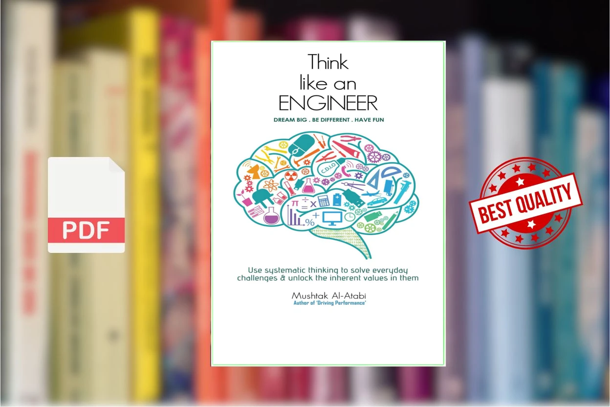 Cover for Think Like an Engineer Use systematic thinking to solve everyday challenges unlock the inherent values in them (Mushtak Al-Atabi)