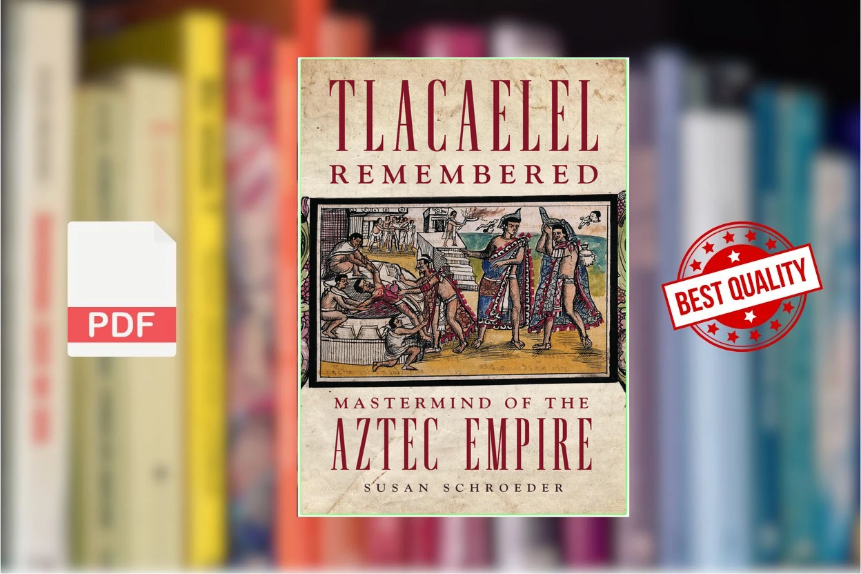 Cover for Tlacaelel Remembered Mastermind of the Aztec Empire (Susan Schroeder)
