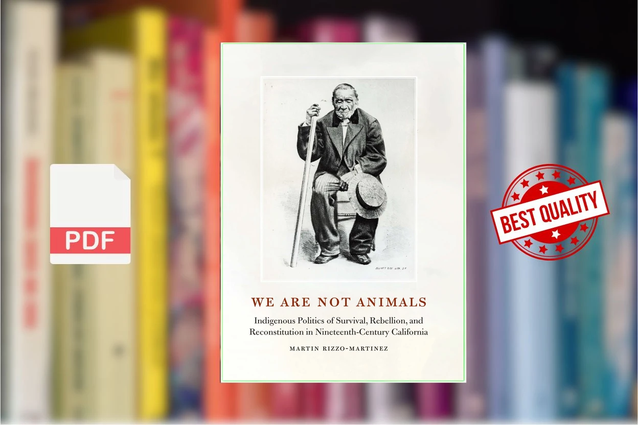 Cover for We Are Not Animals Indigenous Politics of Survival, Rebellion, and Reconstitution in Nineteenth-Century California (Martin Rizzo-Martinez)